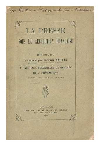 SCHOOR, CHARLES VAN (1840-1902) - La presse sous la Revolution francaise / discours prononce par M. van Schoor a l'audience solennelle de rentree de 1er octobre 1898 et dont la cour a ordonne l'impression