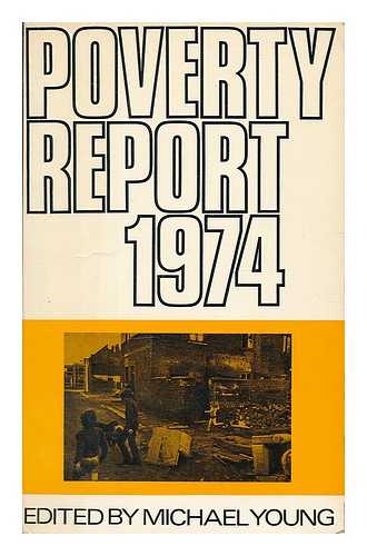 YOUNG, MICHAEL DUNLOP (1915-2002). INSTITUTE OF COMMUNITY STUDIES - Poverty report 1974 : a review of policies and problems in the last year : a report of the Institute of Community Studies / edited by Michael Young