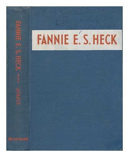 JAMES, MRS. W. C. - Fannie E.S. Heck : a study of the hidden springs in a rarely useful and victorious life