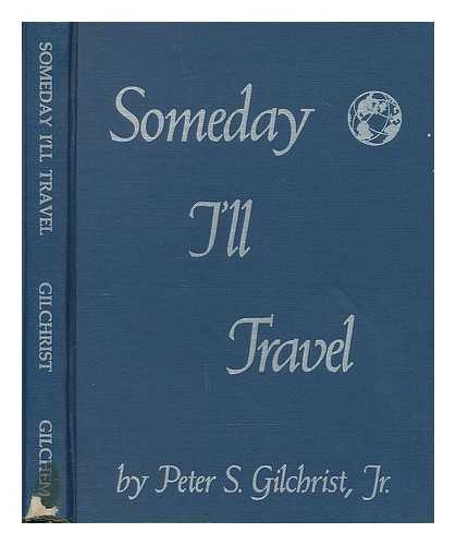 Gilchrist, Peter S - Someday I'll travel