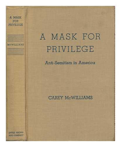 MCWILLIAMS, CAREY - A mask for privilege : anti-semitism in America