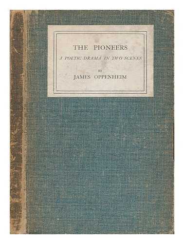 OPPENHEIM, JAMES (1882-1932) - The pioneers : a poetic drama in two scenes