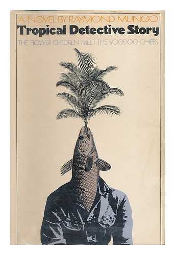 MUNGO, RAYMOND (1946- ) - Tropical detective story : the flower children meet the voodoo chiefs