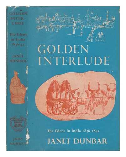 DUNBAR, JANET (1901-?) - Golden interlude : the Edens in India, 1836-1842