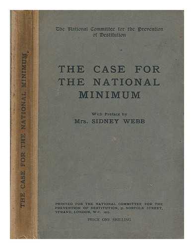 NATIONAL COMMITTEE FOR THE PREVENTION OF DESTITUTION (ENGLAND) - The Case for the National Minimum. With preface by Mrs. Sidney Webb