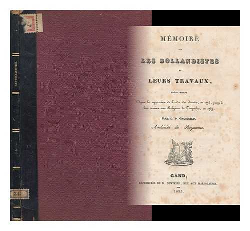 GACHARD, LOUIS PROSPER - Memoire sur les Bollandistes et leurs travaux, specialement depuis la suppression de l'ordre des Jesuites, en 1773, jusqu'a leur reunion aux religieux de Tongerloo, en 1789