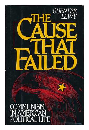 LEWY, GUENTER - The Cause That Failed Communism in American Political Life