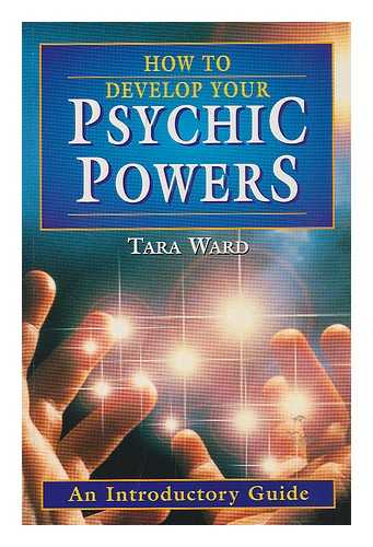 WARD, TARA - How to develop your psychic powers : an introductory guide