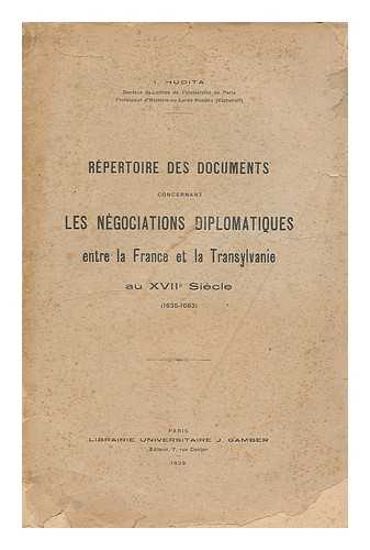 HUDITA, IOAN (1896-1982) - Repertoire des documents concernant les negociations diplomatiques entre la France et la Transylvanie au XVIIe siecle (1635-1683) etc.