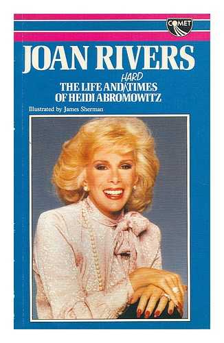 RIVERS, JOAN. SHERMAN, JAMES - The life and hard times of Heidi Abromowitz / Joan Rivers ; illustrations created and designed by James Sherman