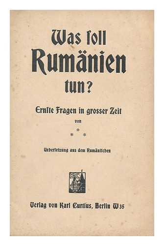 FRUNZA, ION, (PSEUD.) - Was soll Rumanien tun? Ernste Fragen in grosser Zeit / von (Jon Frunza). Uebersetzung aus dem Rumanischen.