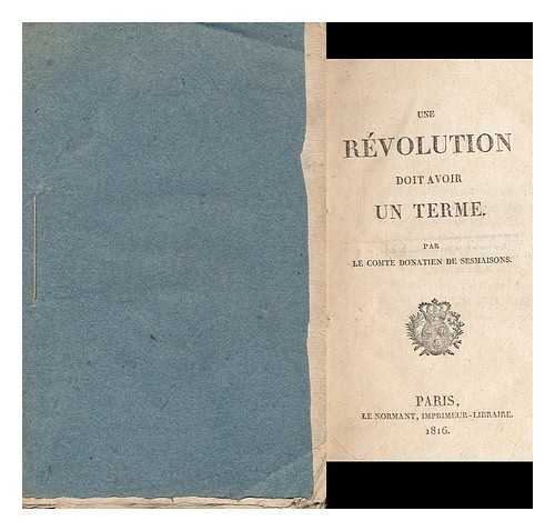 SESMAISONS, DONATIEN, COMTE DE (1781-1842) - Une revolution doit avoir un terme / par le comte Donatien de Sesmaisons