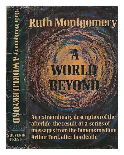 MONTGOMERY, RUTH SHICK (1912-?) - A world beyond : a startling message from the eminent psychic Arthur Ford from beyond the grave