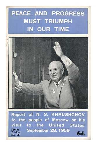 KHRUSHCHEV, NIKITA SERGEEVICH (1894-1971) - Peace and progress must triumph in our time : report of N.S. Khrushchov on his visit to the United States to a meeting of Moscow people at the Sports Palace of the Lenin Stadium, September 28, 1959