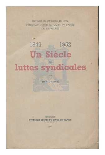 DE BOE, JEAN. SYNDICAT UNIFIE DU LIVRE ET PAPIER DE BRUXELLES - Un Siecle de luttes syndicales : 1842-1952