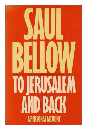 BELLOW, SAUL (1915-2005) - To Jerusalem and back : a personal account / Saul Bellow