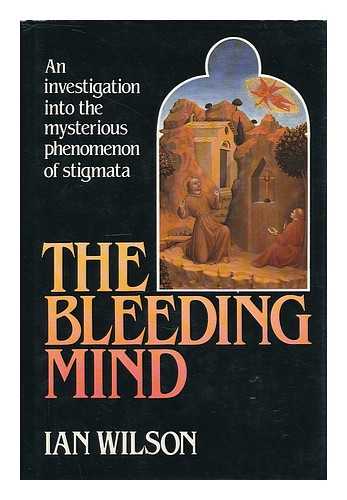 WILSON, IAN (1941- ) - The bleeding mind : an investigation into the mysterious phenomenon of stigmata