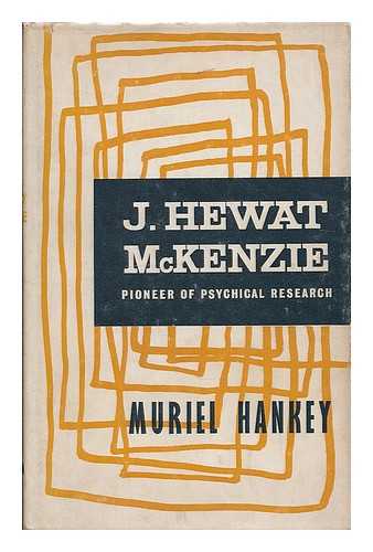 HANKEY, MURIEL WINIFRED ARNOLD - James Hewat McKenzie : pioneer of psychical research / a personal memoir by Muriel Hankey