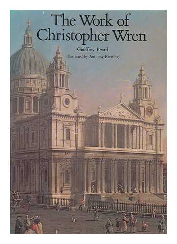 BEARD, GEOFFREY W. - The work of Christopher Wren / Geoffrey Beard ; illustrated by Anthony Kersting