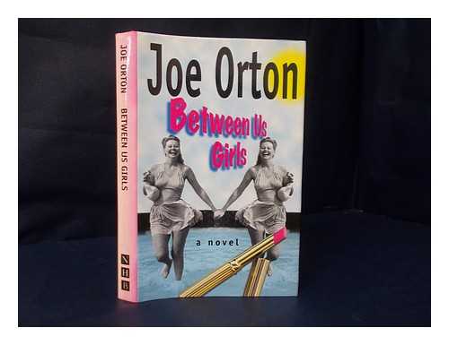 ORTON, JOE - Between us girls : a novel