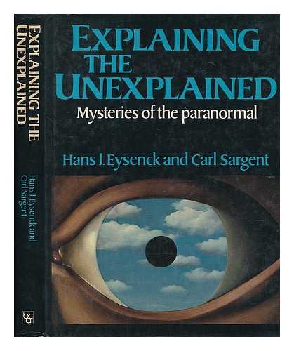 EYSENCK, H. J. (HANS JURGEN) (1916-?) - Explaining the unexplained : mysteries of the paranormal / Hans J. Eysenck and Carl Sargent