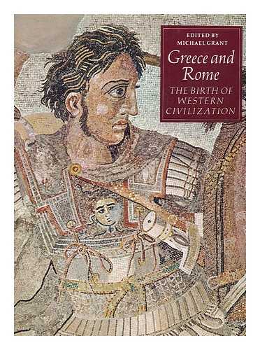 GRANT, MICHAEL (1914-) (ED.) - Greece and Rome : the birth of Western civilization / edited by Michael Grant ; texts by Michael Grant...[et al.]