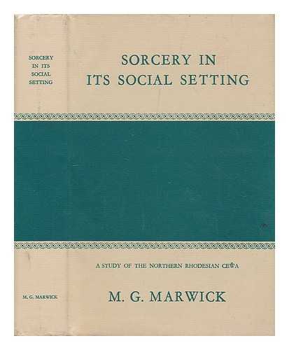 MARWICK, MAX G. - Sorcery in its social setting : a study of the Northern Rhodesian Cewa