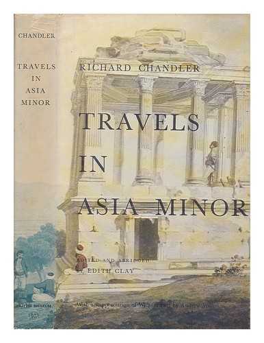 CHANDLER, RICHARD (1738-1810) - Travels in Asia Minor 1764-1765 / Richard Chandler ; edited and abridged by Edith Clay ; with an appreciation of William Pars by Andrew Wilton