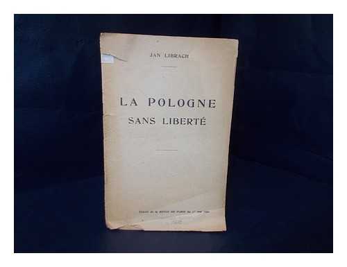 LIBRACH, JAN - La Pologne sans liberte. Extrait de la Revue de Paris, etc.