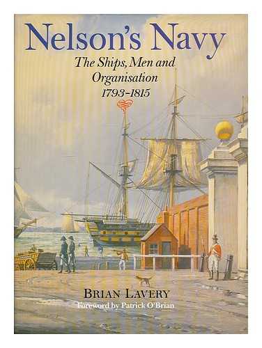 LAVERY, BRIAN - Nelson's navy : the ships, men and organisation : 1793-1815 / Brian Lavery ; foreword by Patrick O'Brian