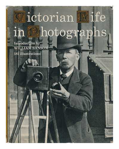 SANSOM, WILLIAM (1912-1976) - Victorian life in photographs / Introduction by William Sansom ; photographic research by Harold Chapman ; research consultant John Hillelson