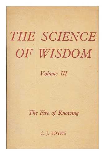 TOYNE, CLARICE JOY - The science of wisdom : a trilogy. Vol.3, The fire of knowing