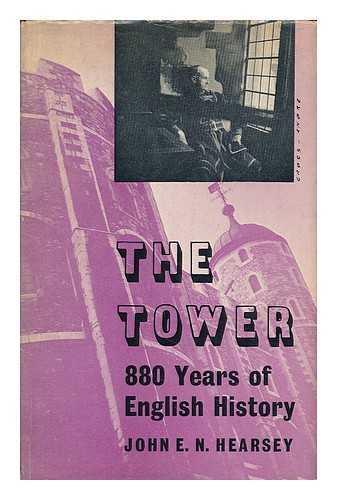 HEARSEY, JOHN E. N. - The Tower : eight hundred and eighty years of English history