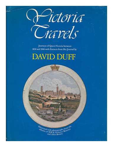 DUFF, DAVID - Victoria travels : journeys of Queen Victoria between 1830 and 1900, with extracts from her journal