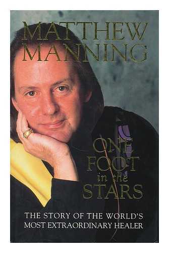 MANNING, MATTHEW - One foot in the stars : the story of the world's most extraordinary healer / Matthew Manning and Tessa Rose