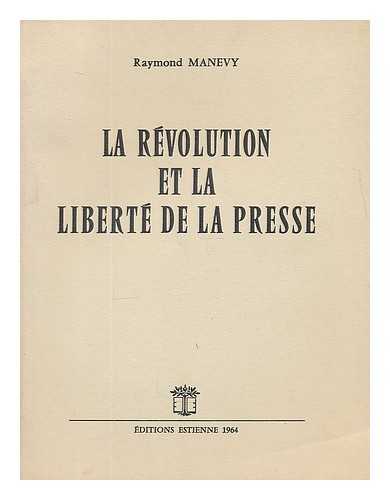 MANEVY, RAYMOND - La Revolution et la liberte de la presse