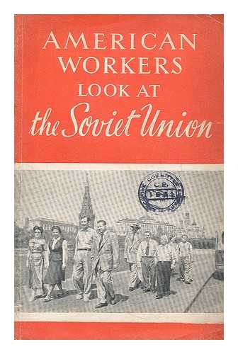 AMERICAN TRADE UNION DELEGATION - American Workers Look At the Soviet Union : Impressions of the American Trade Union Delegation That Visited the Soviet Union in June and July 1951