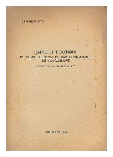 SAVEZ KOMUNISTA JUGOSLAVIJE. CENTRALNI KOMITET. TITO, JOSIP BROZ (1892-1980) - Rapport politique du Comite central : presente au cinquieme congres du Parti communiste de Yougoslavie / Joseph Broz Tito.