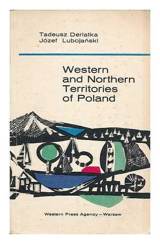 DERLATKA, TADEUSZ. LUBOJANSKI, JOZEF - Western and northern territories of Poland : facts and figures