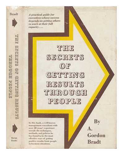 GORDON BRADT, A. - The secrets of getting results through people