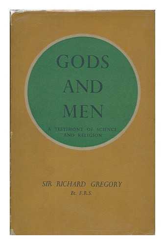 GREGORY, RICHARD, SIR, (1864-1952) - Gods and men : a testimony of science and religion