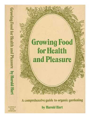 HART, HAROLD - Growing food for health and pleasure : a comprehensive guide to practical organic gardening