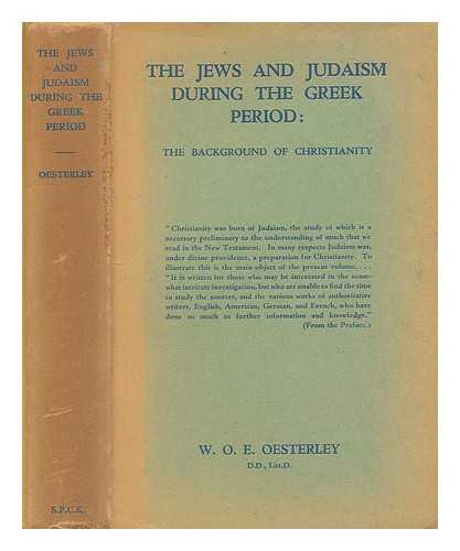 OESTERLEY, W. O. E. (WILLIAM OSCAR EMIL) (1866-1950) - The Jews and Judaism during the Greek period : the background of Christianity