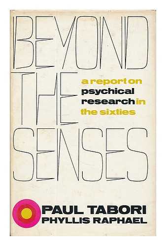 TABORI, PAUL (1908-1974) - Beyond the senses : a report on psychical research and occult phenomena in the sixties / [by] Paul Tabori [and] Phyllis Raphael