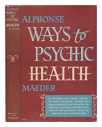 MAEDER, ALPHONSE (1882-?) - Ways to psychic health : brief therapy from the practice of a psychiatrist