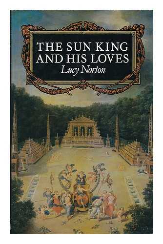 NORTON, LUCY - The Sun King and his loves / Lucy Norton