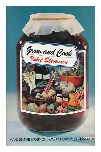 STEVENSON, VIOLET - Grow and cook : making the most of food from your garden / Violet Stevenson