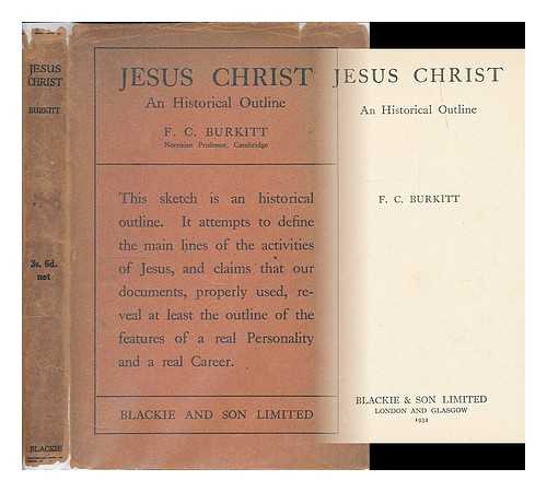 BURKITT, F. CRAWFORD (FRANCIS CRAWFORD), (1864-1935) - Jesus Christ : an historical outline / F.C. Burkitt