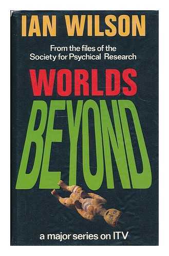 WILSON, IAN (1941- ) - Worlds beyond : from the file of the Society for Psychical Research / Ian Wilson