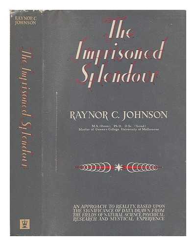 JOHNSON, RAYNOR C. - The imprisoned splendour : an approach to reality, based upon the significance of data drawn from the fields of natural science, psychical research and mystical experience / Raynor C. Johnson